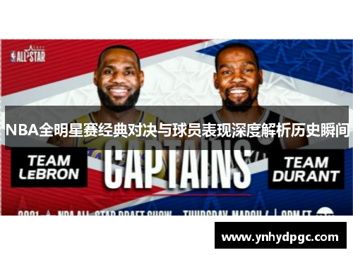 NBA全明星赛经典对决与球员表现深度解析历史瞬间