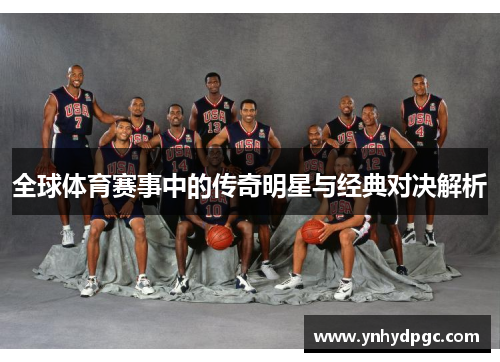 全球体育赛事中的传奇明星与经典对决解析